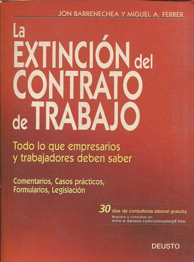 LA EXTINCION DEL CONTRATO DE TRABAJO. TODO LO QUE EMPRESARIOS Y TRABAJADORES DEBEN SABER. COMENTARIOS, CASOS PRACTICOS, FORMULARIOS, LEGISLACION.