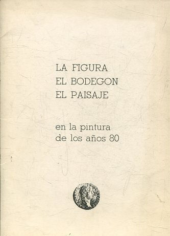 LA FIGURA. EL BODEGON. EL PAISAJE. EN LA PINTURA DE LOS AÑOS 80.