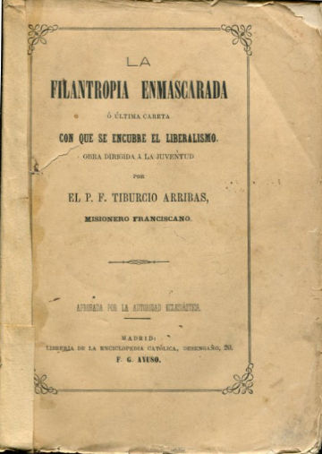 LA FILANTROPIA ENMASCARADA O ULTIMA CARETA CON QUE SE ENCUBRE EL LIBERALISMO. OBRA DIRIGIDA A LA JUVENTUD.