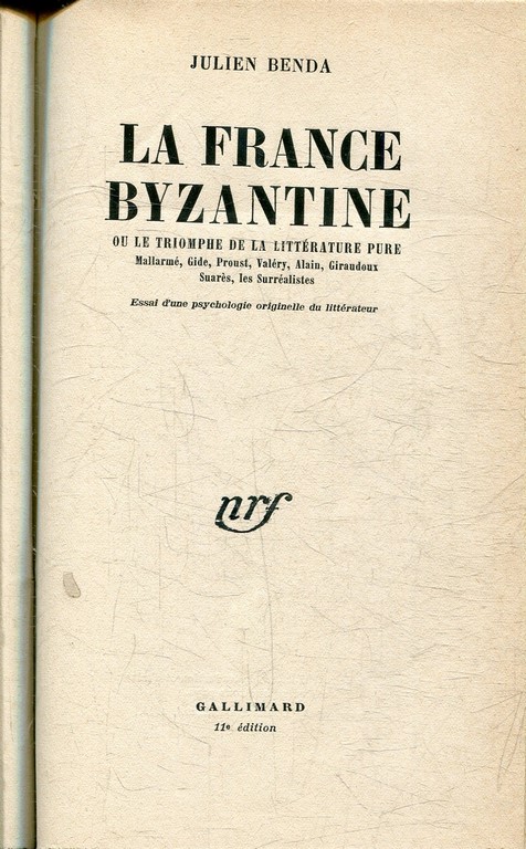 LA FRANCE BYZANTINE. OU LE TRIOMPHE DE LA LITTERATURE PURE: MALLARME, GIDE, PROUST, VALERY, ALAIN, GIRADOUX, SUARES, LES SURREALISTES. ESSAI D'UNE PSYCHOLOGIE ORIGINELLE DU LITTERATEUR.