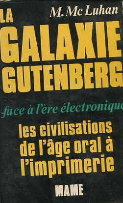 LA GALAXIE GUTENBERG FACE A L'ERE ELECTRONIQUE. LES CIVILISATIONS DE L'AGE ORAL A L'IMPRIMERIE.