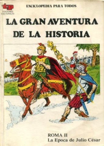 LA GRAN AVENTURA DE LA HISTORIA. TOMO XIV :ROMA II. LA EPOCA DE JULIO CESAR.