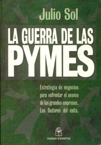 LA GUERRA DE LAS PYMES. ESTRATEGIAS DE NEGOCIOS PARA ENFRENTAR EL AVANCE DE LAS GRANDES EMPRESAS. LOS FACTORES DE ÉXITO.