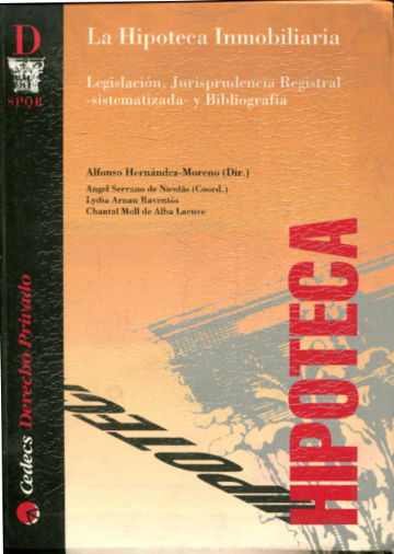 LA HIPOTECA INMOBILIARIA. LEGISLACION, JURISPRUDENCIA REGISTRAL -SISTEMATIZADA- Y BIBLIOGRAFIA.