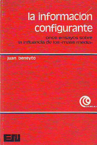 LA INFORMACION CONFIGURANTE. ONCE ENSAYOS SOBRE LA INFLUENCIA DE LOS MASS MEDIA.