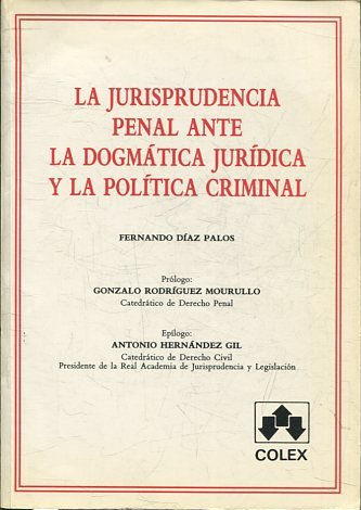 LA JURISPRUDENCIA PENAL ANTE LA DOGMATICA JURIDICA Y LA POLITICA CRIMINAL.