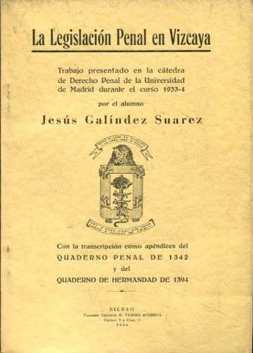 LA LEGISLACION PENAL EN VIZCAYA, CON LA TRANSCRIPCION COMO APENDICES DEL QUADERNO PENAL DE 1342 Y DEL QUADERNO DE HERMANDAD DE 1394.