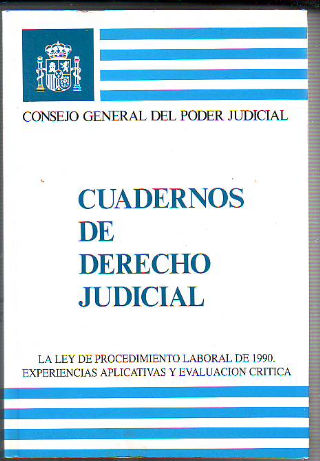 LA LEY DE PROCEDIMIENTO LABORAL DE 1990. EXPERIENCIAS APLICATIVAS Y EVALUACION CRITICA. CUADERNOS DE DERECHO JUDICIAL XIV.