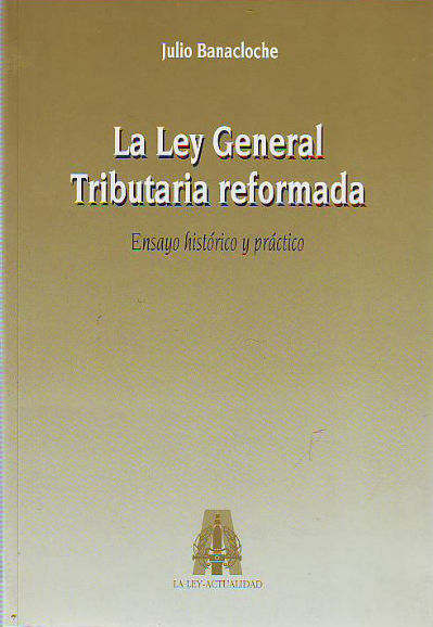 LA LEY GENERAL TRIBUTARIA REFORMADA. ENSAYO HISTORICO Y PRACTICO.