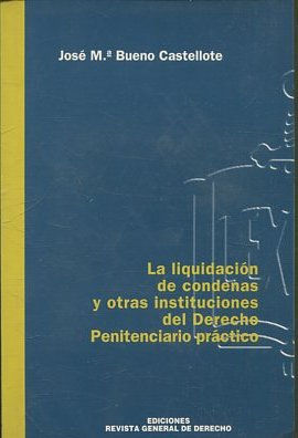 LA LIQUIDACION DE CONDENAS Y OTRAS INSTITUCIONES DEL DERECHO PENITENCIARIO PRACTICO.