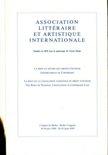 LA MISE EN OEUVRE DES DROITS D'AUTEUR/ENFORCEMENT OF COPYRIGHT. LE ROLE DE LA LEGISLATION NATIONALE EN DROIT D'AUTEUR/THE ROLE OF NATIONAL LEGISLATION IN COPYRIGHT LAW. CONGRES DE BERLIN 1999.