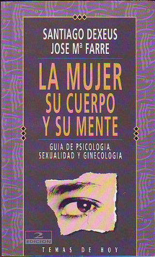 LA MUJER, SU CUERPO Y SU MENTE. GUIA DE PSICOLOGIA, SEXUALIDAD, GINECOLOGIA.