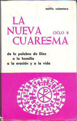 LA NUEVA CUARESMA. CICLO B: DE LA PALABRA DE DIOS A LA HOMILIA, A LA ORACION Y A LA VIDA.