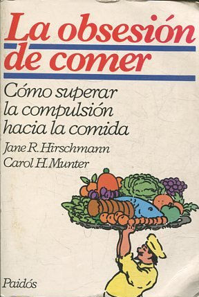 LA OBSESION DE COMER. COMO SUPERAR LA COMPULSION HACIA LA COMIDA.