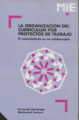 LA ORGANIZACIÓN DE CURRICULUM POR PROYECTOS DE TRABAJO. EL CONOCIMIENTO ES UN CALIDOSCOPIO.