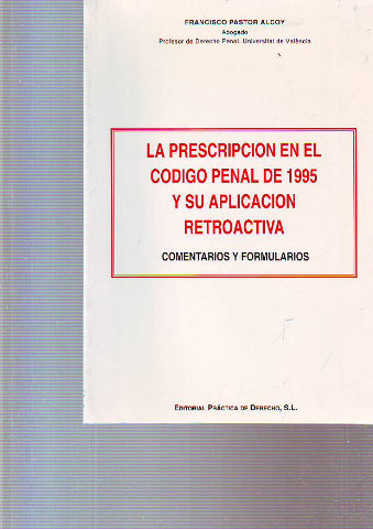 LA PRESCRIPCION EN EL CODIGO PENAL DE 1995 Y SU APLICACIÓN RETROACTIVA. COMENTARIOS Y FORMULARIOS.