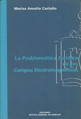 LA PROBLEMÁTICA JURIDICA DE LOS CAMPOS ELECTROMAGNETICOS.