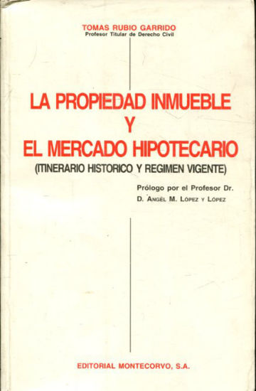 LA PROPIEDAD INMUEBLE Y EL MERCADO HIPOTECARIO (ITINERARIO HISTORICO Y REGIMEN VIGENTE).