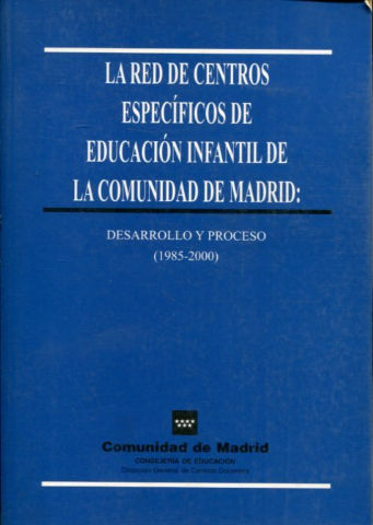 LA RED DE CENTROS ESPECIFICOS DE EDUCACION INFANTIL DE LA COMUNIDAD DE MADRID: DESARROLLO Y PROCESO (1985-2000).