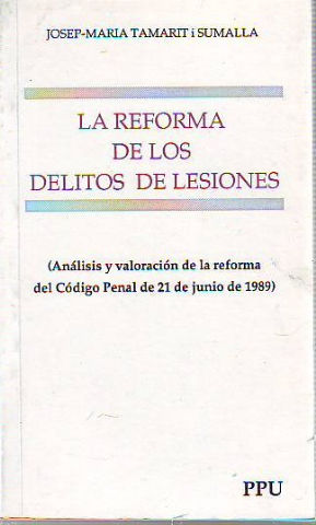 LA REFORMA DE LOS DELITOS DE LESIONES (ANALISIS Y VALORACION DE LA REFORMA DEL CODIGO PENAL DE 21 DE JUNIO DE 1989).