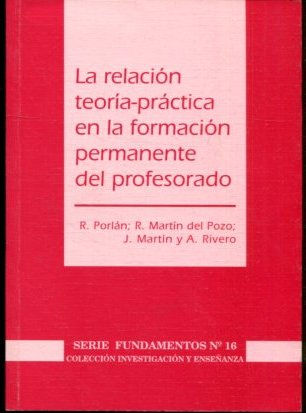 LA RELACION TEORIA-PRACTICA EN LA FORMACION PERMANENTE DEL PROFESORADO.