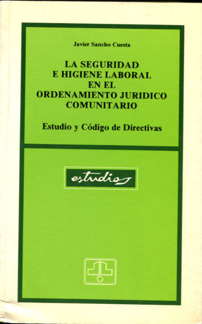 LA SEGURIDAD E HIGIENE LABORAL EN EL ORDENAMIENTO JURIDICO COMUNITARIO. ESTUDIO Y CODIGO DE DIRECTIVAS.