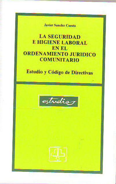 LA SEGURIDAD E HIGIENE LABORAL EN EL ORDENAMIENTO JURIDICO COMUNITARIO. ESTUDIO Y CODIGO DE DIRECTIVAS.