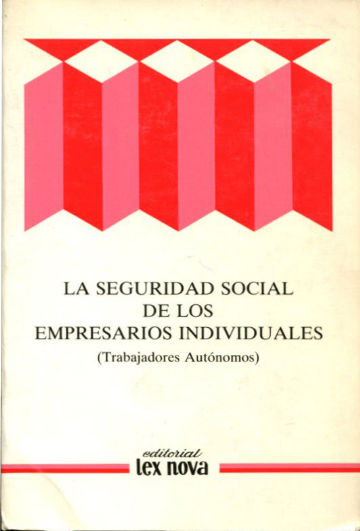 LA SEGURIDAD SOCIAL DE LOS EMPRESARIOS INDIVIDUALES (TRABAJADORES AUTONOMOS).