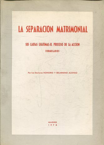 LA SEPARACION MATRIMONIAL. SUS CAUSAS LEGITIMAS-EL PROCESO DE LA ACCION.