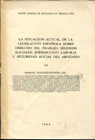 LA SITUACION ACTUAL DE LA LEGISLACION ESPAÑOLA SOBRE DERECHO DEL TRABAJO, SEGUROS SOCIALES, JURISDICCION LABORAL Y SEGURIDAD SOCIAL DEL ABOGADO.