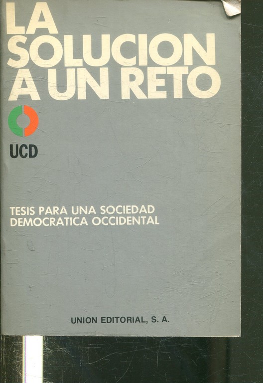 LA SOLUCION A UN RETO. UCD: TESIS PARA UNA SOCIEDAD DEMOCRATICA OCCIDENTAL.