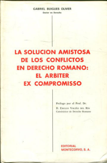 LA SOLUCION AMISTOSA DE LOS CONFLICTOS EN DERECHO ROMANO: EL ARBITER EX COMPROMISSO.