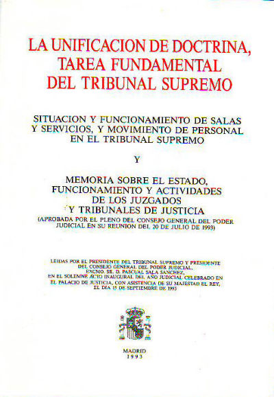 LA UNIFICACION DE DOCTRINA, TAREA FUNDAMENTAL DEL TRIBUNAL SUPREMO. SITUACION Y FUNCIONAMIENTO DE SALAS Y SERVICIOS, Y MOVIMIENTO DE PERSONAL EN EL TRIBUNAL SUPREMO Y MEMORIA SOBRE EL ESTADO, FUNCIONAMIENTO Y ACTIVIDADES DE LOS JUZGADOS Y TRIBUNALES 1993.