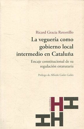 La veguería como gobierno local intermedio en Cataluña encaje constitucional de su regulación estatutaria.