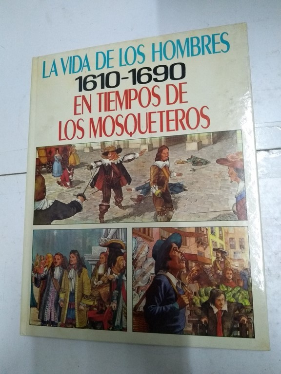 La vida de los hombres en tiempos de los mosqueteros, 1610-1690