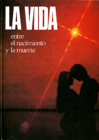 LA VIDA. EL HOMBRE EN SU MUNDO ENTRE EL NACIMIENTO Y LA MUERTE.