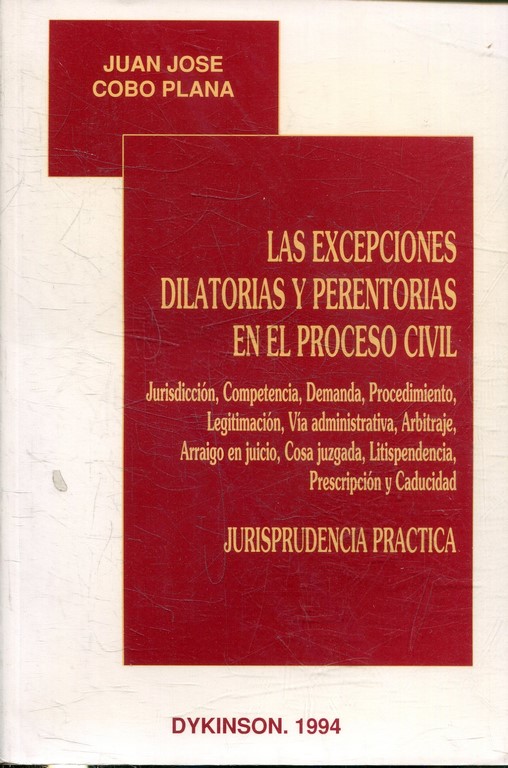 LAS EXCEPCIONES DILATORIAS Y PERENTORIAS EN EL PROCESO CIVIL. JURISDICCION,COMPETENCIA, DEMANDA, PROCEDIMIENTO, LEGITIMACION, VIA ADMINISTRATIVA, ARBITRAJE, ARRAIGO EN JUICIO,COSA JUZGADA, LITISDEPENDENCIA, PRESCRIPCION Y CADUCIDAD.JURISPRUDENCIA PRACTICA