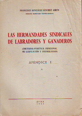 LAS HERMANDADES SINDICALES DE LABRADORES Y GANADEROS (DOCTRINA-PRACTICA FUNCIONAL. SU LEGISLACION Y FORMULARIOS). APENDICE I.