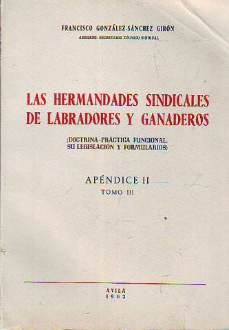 LAS HERMANDADES SINDICALES DE LABRADORES Y GANADEROS (DOCTRINA-PRACTICA FUNCIONAL. SU LEGISLACION Y FORMULARIOS). APENDICE II. TOMO III.