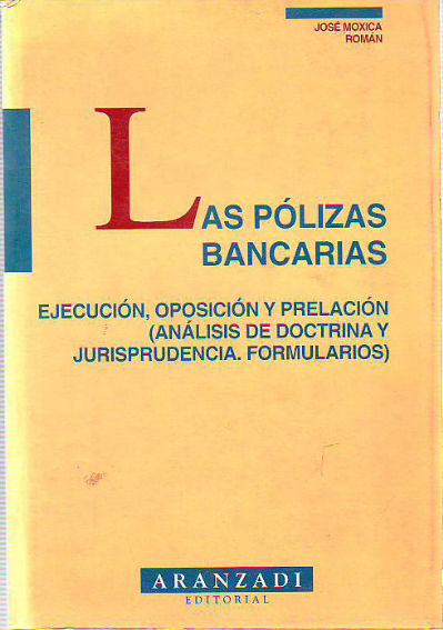 LAS POLIZAS BANCARIAS. EJECUCION, OPOSICION Y PRELACION (ANALISIS DE DOCTRINA Y JURISPRUDENCIA. FORMULARIOS).