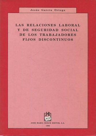 LAS RELACIONES LABORAL Y DE SEGURIDAD SOCIAL DE LOS TRABAJADORES FIJOS DISCONTINUOS.