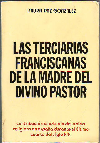 LAS TERCIARIAS FRANCISCANAS DE LA MADRE DEL DIVINO PASTOR. CONTRIBUCIÓN AL ESTUDIO DE LA VIDA RELIGIOSA EN ESPAÑA DURANTE EL ÚLTIMO CUARTO DEL SIGLO XIX.