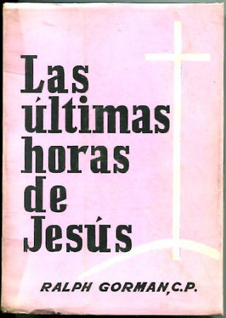 LAS ULTIMAS HORAS DE JESUS.