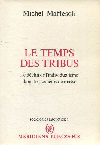 LE TEMPS DES TRIBUS. LE DECLIN DE I'INDIVIDUALISME DANS LES SOCIETES DE MASSE.