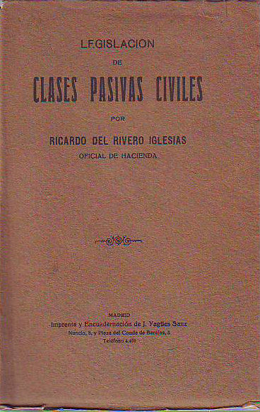 LEGISLACION DE CLASES PASIVAS CIVILES. RECOPILACION DE LAS DISPOSICIONES LEGALES VIGENTES PARA LA CONCESION DE HABERES PASIVOS POR CESANTIAS, JUBILACIONES, PENSIONES DE LOS DISTINTOS MONTEPIOS EXISTENTES, DEL TESORO Y REMUNERATORIAS, Y MESADAS...