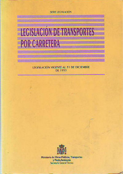 LEGISLACION DE TRANSPORTES POR CARRETERA. LEGISLACION VIGENTE AL 31 DE DICIEMBRE DE 1993.