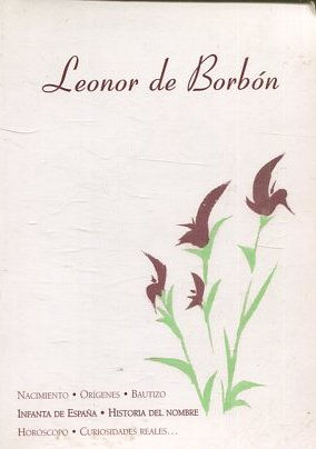 LEONOR DE BORBON: NACIMIENTO, ORIGENES, BAUTIZO, INFANTA DE ESPAÑA, HISTORIA DEL NOMBRE, HOROSCOPO, CURIOSIDADES REALES.