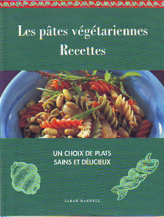 LES PATES VEGETARIENNES. RECETTES. UN CHOIX DE PLATS SAINS ET DELICIEUX.