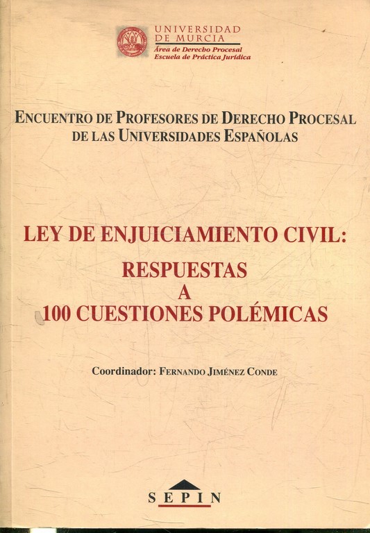 LEY DE ENJUICIAMIENTO CIVIL: RESPUESTAS A 100 CUESTIONES POLEMICAS (ENCUENTRO DE PROFESORES DE DERECHO PROCESAL DE LAS UNIVERSIDADES ESPAÑOLAS).