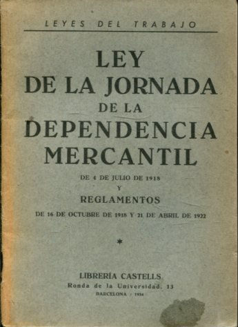 LEY DE LA JORNADA DE LA DEPENDENCIA MERCANTIL DE 4 DE JULIO DE 1918 Y REGLAMENTOS DE 16 DE OCTUBRE DE 1918 Y 21 DE ABRIL DE 1922.